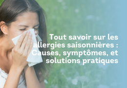 Tout savoir sur les allergies saisonnières : Causes, symptômes, et solutions pratiques